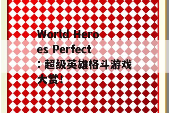 World Heroes Perfect: 超级英雄格斗游戏大赏！