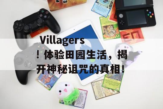  Villagers! 体验田园生活，揭开神秘诅咒的真相！